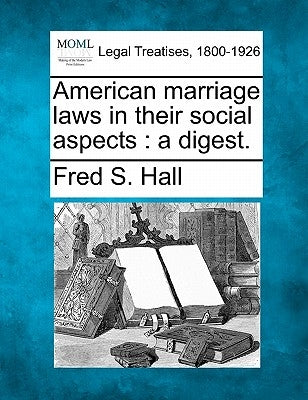 American Marriage Laws in Their Social Aspects: A Digest. by Hall, Fred S.
