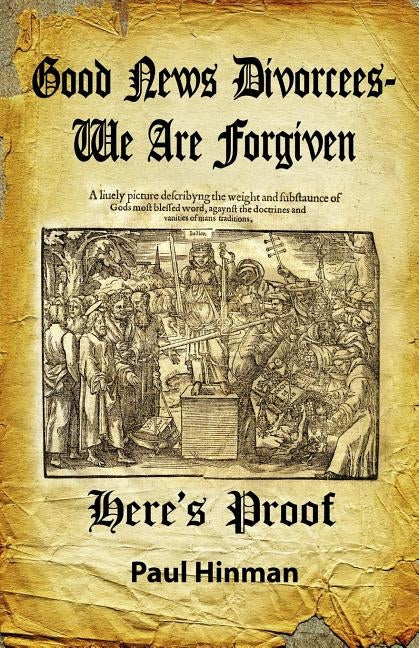 Good News Divorcees - We Are Forgiven-Here's Proof: Confronting the Guardians of the Doctrines of Man by Hinman, Paul