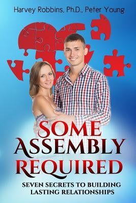 Some Assembly Required: Seven Secrets to Building Lasting Relationships by Young, Peter