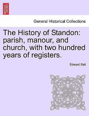 The History of Standon: Parish, Manour, and Church, with Two Hundred Years of Registers. by Salt, Edward