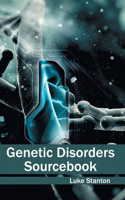 Genetic Disorders Sourcebook by Stanton, Luke