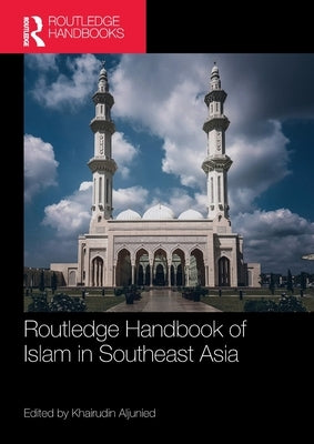 Routledge Handbook of Islam in Southeast Asia by Aljunied, Syed Muhammad Khairudin
