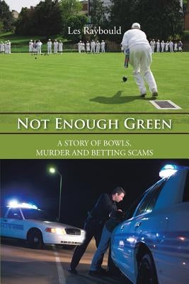 Not Enough Green: A Story of Bowls, Murder and Betting Scams by Raybould, Les