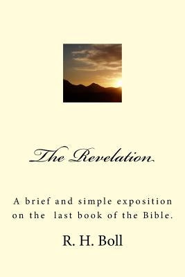 The Revelation: A brief and simple exposition on the last book of the Bible. by Boll, R. H.