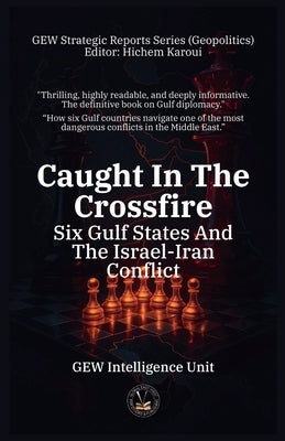 Caught In The Crossfire: Six Gulf States And The Israel-Iran Conflict by Unit, Gew Intelligence