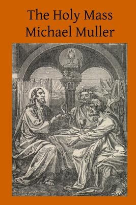 The Holy Mass: The Sacrifice for the Living and the Dead by Hermenegild Tosf, Brother