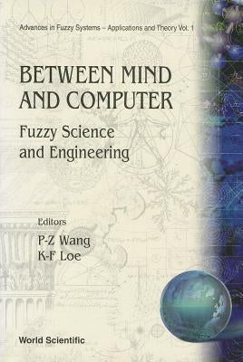 Between Mind and Computer: Fuzzy Science and Engineering by Wang, Pei Zhuang