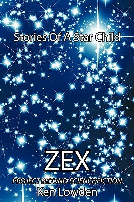 Zex-Stories Of A Star Child: Project Beyond Science Fiction by Lowden, Ken