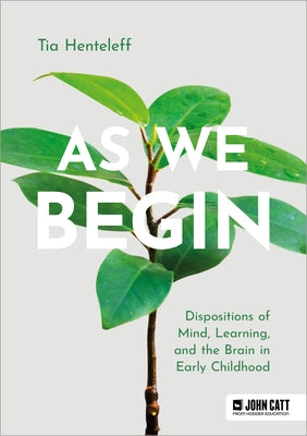 As We Begin: Dispositions of Mind, Learning, and the Brain in Early Childhood by Henteleff Tia