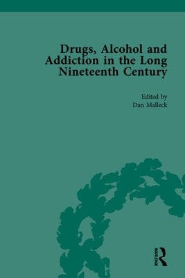 Drugs, Alcohol and Addiction in the Long Nineteenth Century: Volume II by Malleck, Daniel