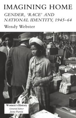Imagining Home: Gender, Race and National Identity, 1945-1964 by Webster, Wendy