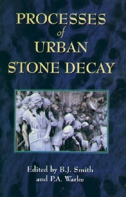 Processes of Urban Stone Decay by Smith, B. J.