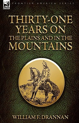 Thirty-One Years on the Plains and in the Mountains by Drannan, William F.