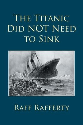 The Titanic Did NOT Need to Sink by Rafferty, Raff