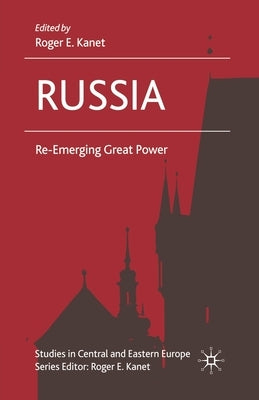 Russia: Re-Emerging Great Power by Kanet, R.
