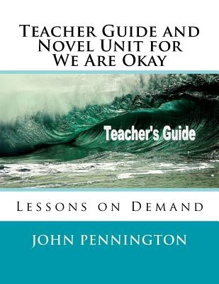 Teacher Guide and Novel Unit for We Are Okay: Lessons on Demand by Pennington, John