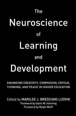 The Neuroscience of Learning and Development: Enhancing Creativity, Compassion, Critical Thinking, and Peace in Higher Education by Bresciani Ludvik, Marilee J.