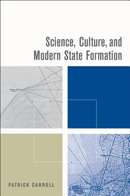 Science, Culture, and Modern State Formation by Carroll, Patrick