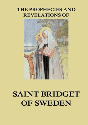 The Prophecies and Revelations of Saint Bridget of Sweden: Biographically Annotated Edition by Yogi Ramacharaka
