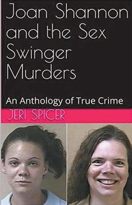 Joan Shannon and the Sex Swinger Murders An Anthology of True Crime by Spicer, Jeri