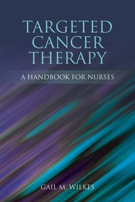 Targeted Cancer Therapy: A Handbook for Nurses: A Handbook for Nurses by Wilkes, Gail M.