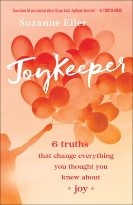 Joykeeper: 6 Truths That Change Everything You Thought You Knew about Joy by Eller, Suzanne T.
