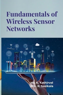Fundamentals of Wireless Sensor Networks: Fundamental Idea by K, Kathirvel
