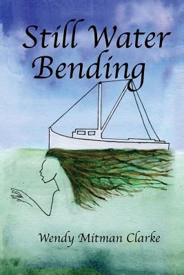 Still Water Bending by Clarke, Wendy Mitman