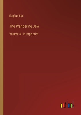 The Wandering Jew: Volume 4 - in large print by Sue, Eugène