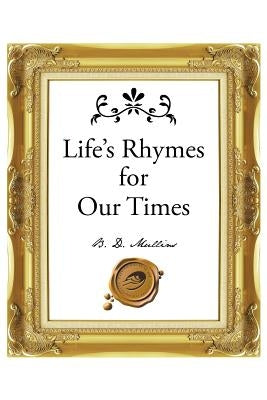 Life's Rhymes for Our Times by Mullins, B. D.
