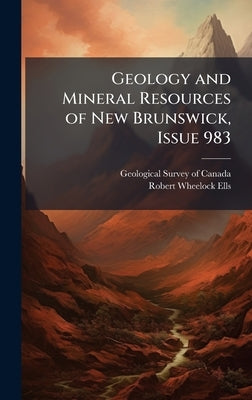 Geology and Mineral Resources of New Brunswick, Issue 983 by Geological Survey of Canada