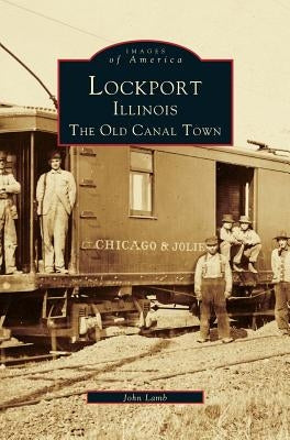 Lockport, Illinois: The Old Canal Town by Lamb, John