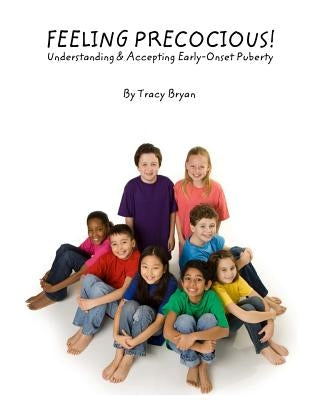 Feeling Precocious!: Understanding & Accepting Early-Onset Puberty by Bryan, Tracy