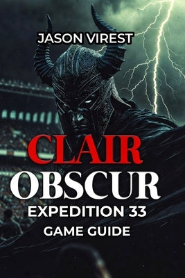 Clair Obscur Expedition 33 Game Guide: Master Combat, Defeat Bosses, & Optimize Characters by Virest, Jason