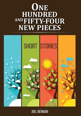 One Hundred and Fifty-Four New Pieces: Short Stories by Berman, Joel