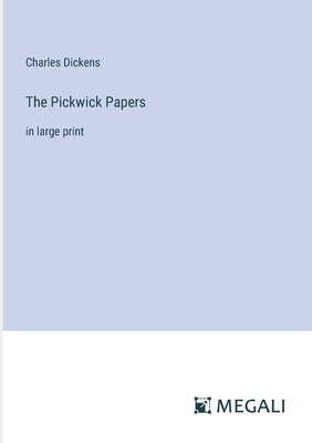 The Pickwick Papers: in large print by Dickens, Charles