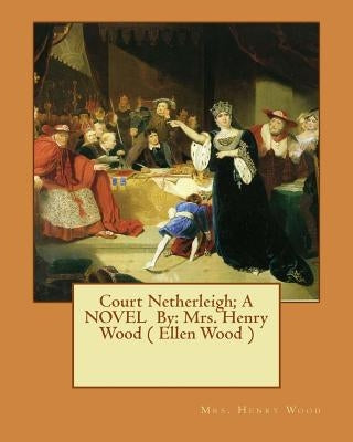 Court Netherleigh; A NOVEL By: Mrs. Henry Wood ( Ellen Wood ) by Wood, Mrs Henry