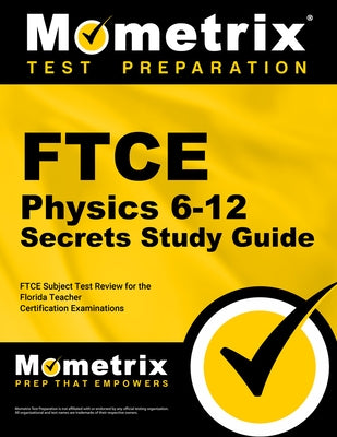 FTCE Physics 6-12 Secrets Study Guide: FTCE Test Review for the Florida Teacher Certification Examinations by Mometrix Florida Teacher Certification T