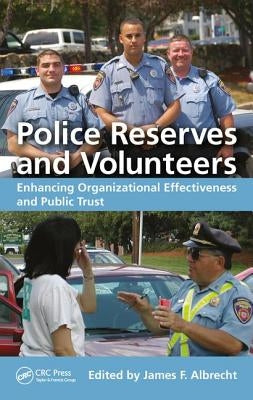 Police Reserves and Volunteers: Enhancing Organizational Effectiveness and Public Trust by Albrecht, James F.