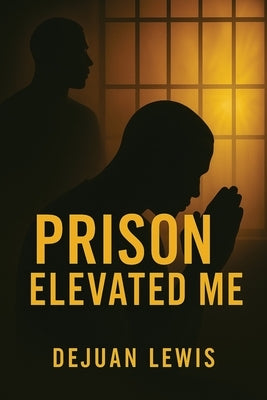 Prison Elevated Me by Lewis, Dejuan