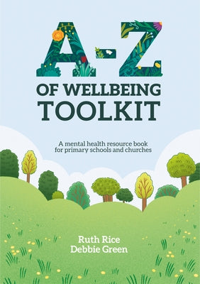 A-Z of Wellbeing Toolkit: A mental health resource book for primary schools and churches by Rice, Ruth