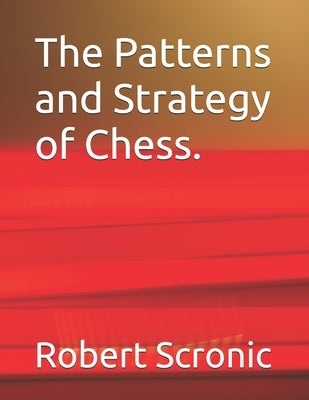 The Patterns and Strategy of Chess. by Scronic, Robert