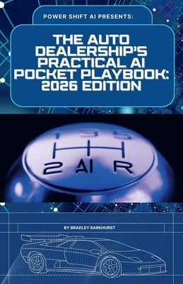 The Auto Dealership's Practical AI Pocket Playbook: 2026 Edition by Barkhurst, Bradley