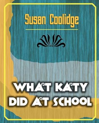 What Katy Did at School by Susan Coolidge, Coolidge