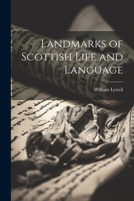 Landmarks of Scottish Life and Language by Lytteil, William