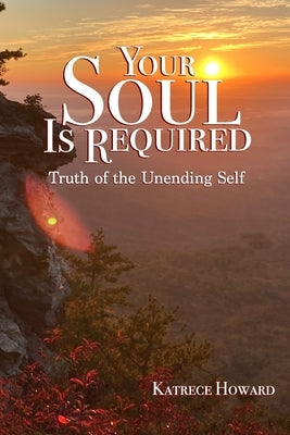 Your Soul Is Required: Truth of the Unending Self by Kee, Lisa