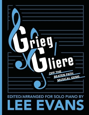 Grieg/Gliere Off the Beaten Path Musical Gems: Edited/Arranged for Solo Piano by Lee Evans by Evans, Lee