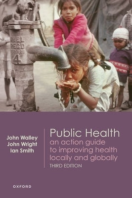 Public Health: An Action Guide to Improving Health Locally and Globally by Walley, John