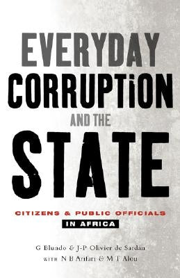 Everyday Corruption and the State: Citizens and Public Officials in Africa by Blundo, Giorgio