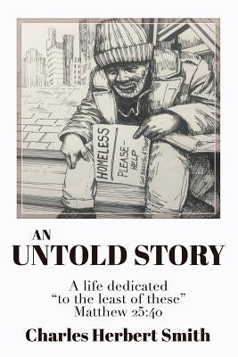 An Untold Story: A life dedicated to the least of these Matthew 25.40 by Smith, Charles Herbert